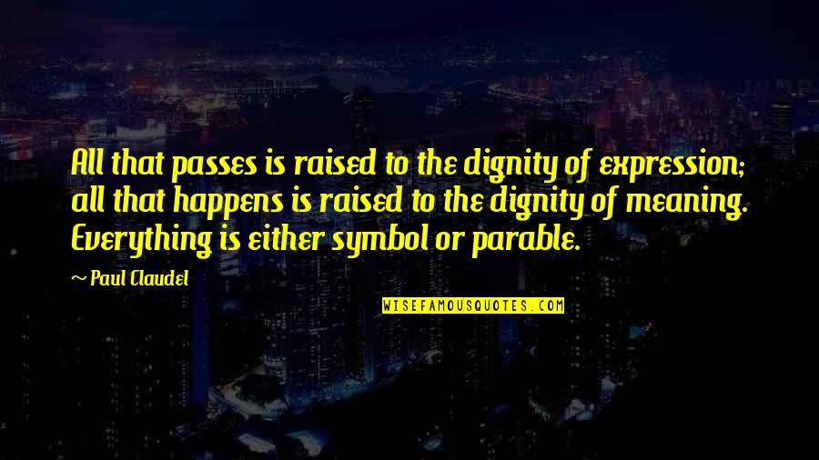 Minos's Quotes By Paul Claudel: All that passes is raised to the dignity