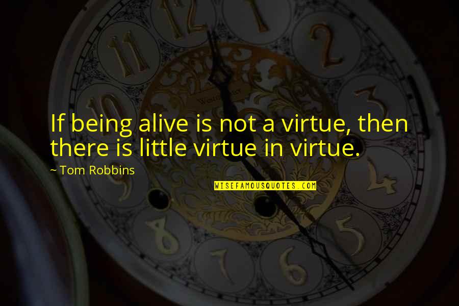 Minos's Quotes By Tom Robbins: If being alive is not a virtue, then