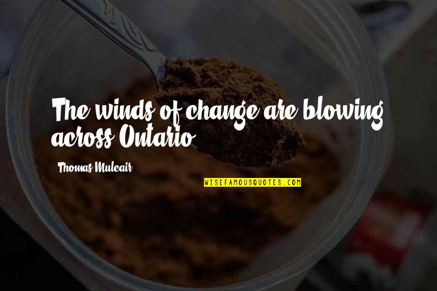 Minot Judson Savage Quotes By Thomas Mulcair: The winds of change are blowing across Ontario.