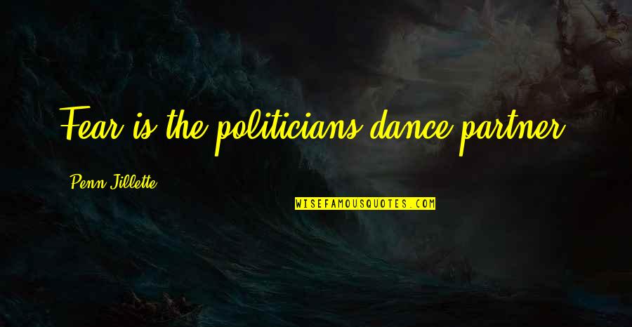 Minotaur Movie Quotes By Penn Jillette: Fear is the politicians dance partner. Minotaur Movie Quotes By Penn Jillette: Fear is the politicians dance partner.