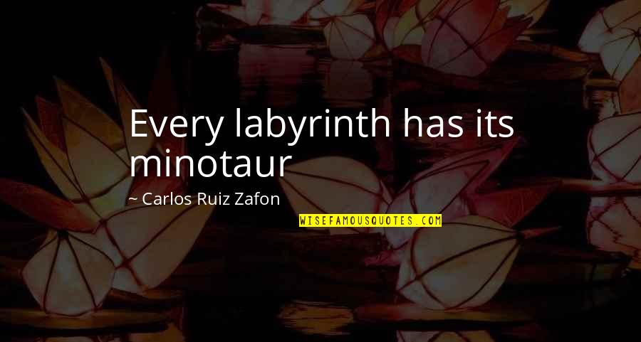 Minotaur Quotes By Carlos Ruiz Zafon: Every labyrinth has its minotaur