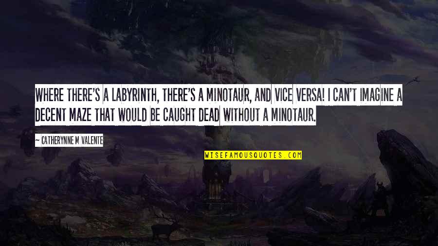 Minotaur Quotes By Catherynne M Valente: Where there's a labyrinth, there's a minotaur, and