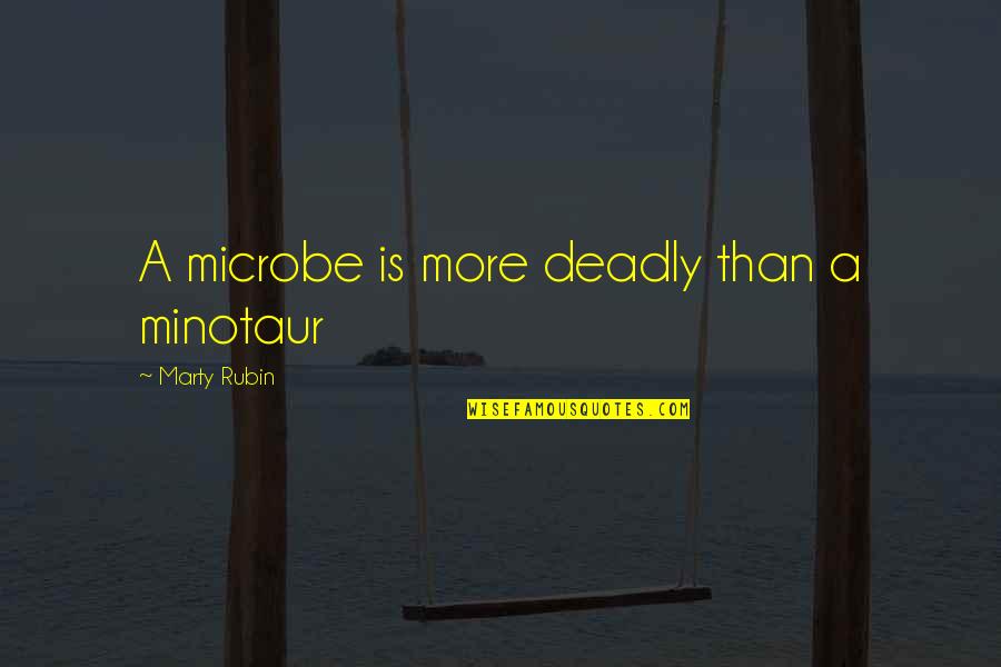 Minotaur Quotes By Marty Rubin: A microbe is more deadly than a minotaur