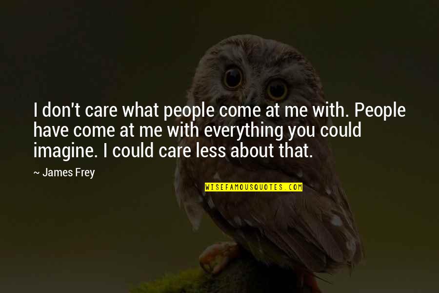 Minotauro Dibujo Quotes By James Frey: I don't care what people come at me