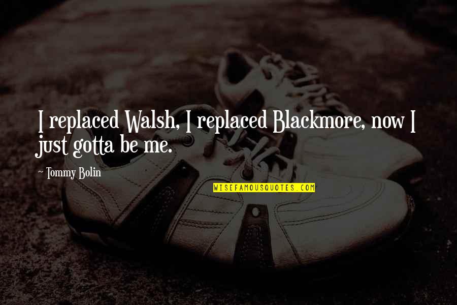 Minotauro Dibujo Quotes By Tommy Bolin: I replaced Walsh, I replaced Blackmore, now I
