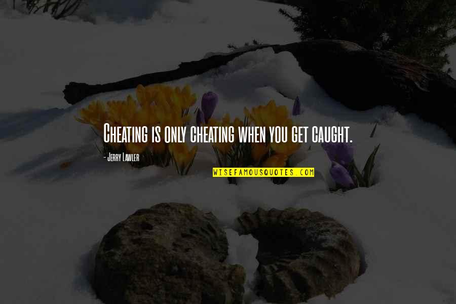 Minour Quotes By Jerry Lawler: Cheating is only cheating when you get caught. Minour Quotes By Jerry Lawler: Cheating is only cheating when you get caught.