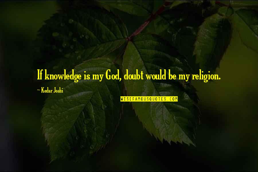 Minow Vast Quotes By Kedar Joshi: If knowledge is my God, doubt would be