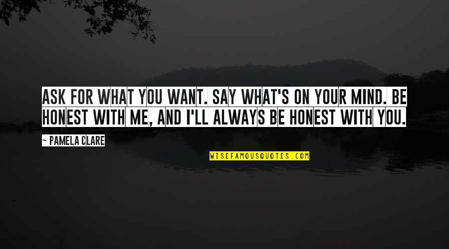 Minow Wasteland Quotes By Pamela Clare: Ask for what you want. Say what's on Minow Wasteland Quotes By Pamela Clare: Ask for what you want. Say what's on