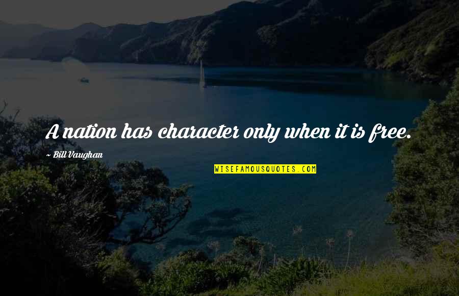 Minowa Yayoi Quotes By Bill Vaughan: A nation has character only when it is Minowa Yayoi Quotes By Bill Vaughan: A nation has character only when it is