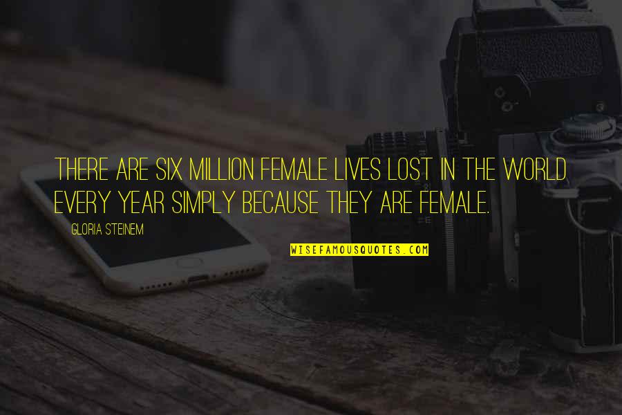 Minowaman Quotes By Gloria Steinem: There are six million female lives lost in Minowaman Quotes By Gloria Steinem: There are six million female lives lost in