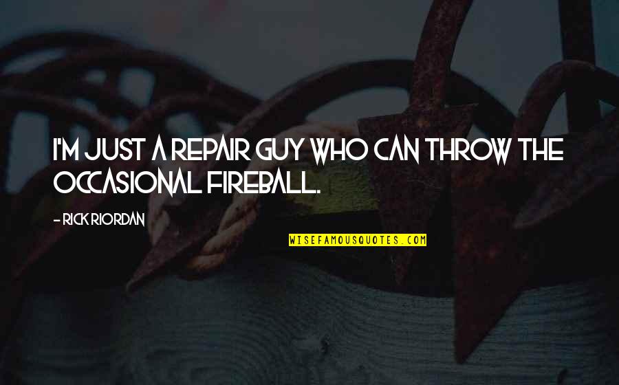 Minowaman Quotes By Rick Riordan: I'm just a repair guy who can throw Minowaman Quotes By Rick Riordan: I'm just a repair guy who can throw