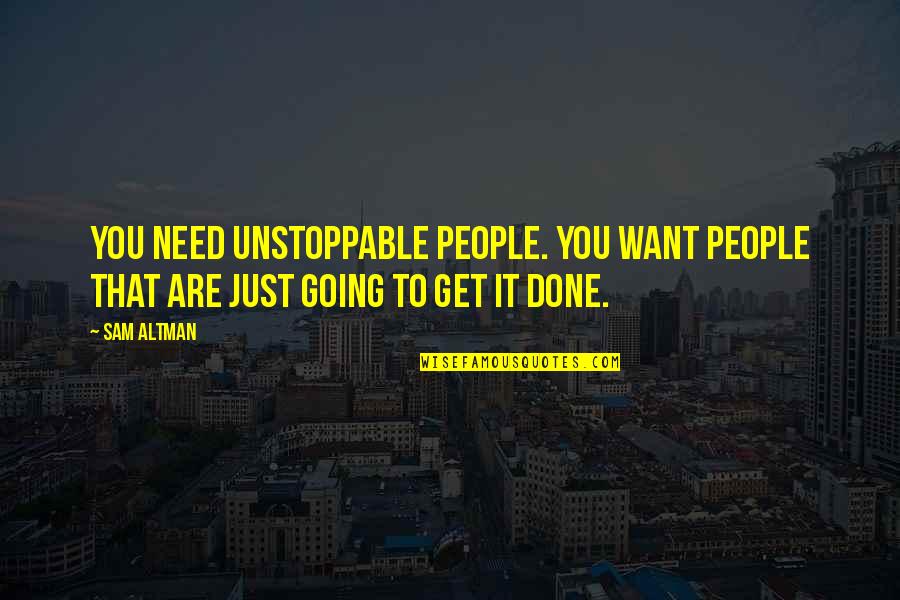 Minozzi And Sons Quotes By Sam Altman: You need unstoppable people. You want people that