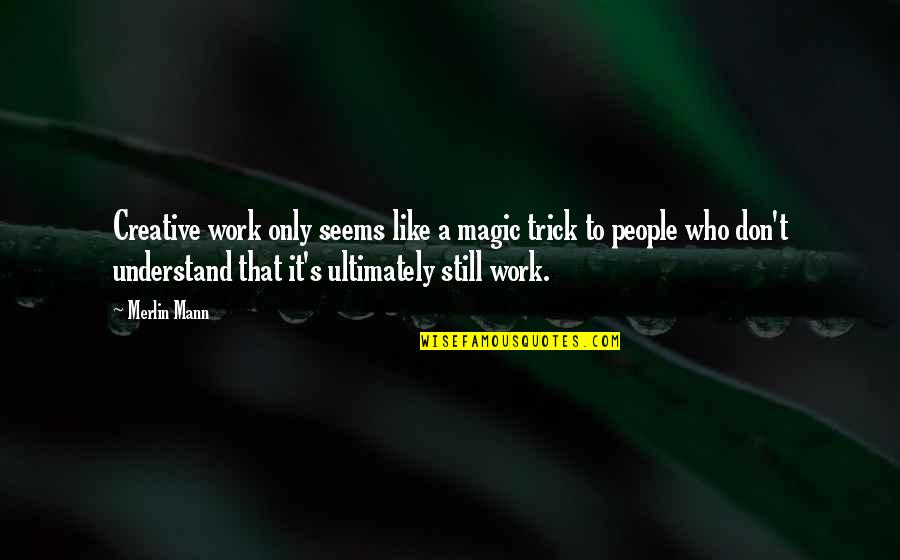 Minpins Quote Quotes By Merlin Mann: Creative work only seems like a magic trick Minpins Quote Quotes By Merlin Mann: Creative work only seems like a magic trick