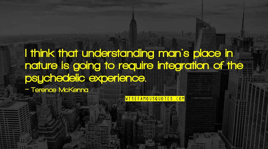 Minpins Quote Quotes By Terence McKenna: I think that understanding man's place in nature Minpins Quote Quotes By Terence McKenna: I think that understanding man's place in nature