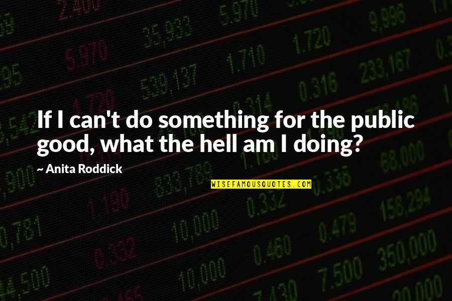 Minsan Funny Quotes By Anita Roddick: If I can't do something for the public