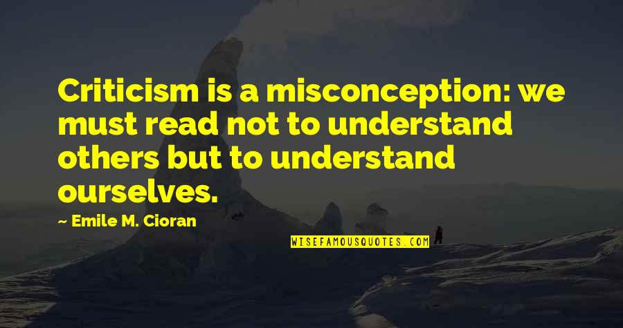 Minsan Kailangan Mong Lumayo Quotes By Emile M. Cioran: Criticism is a misconception: we must read not