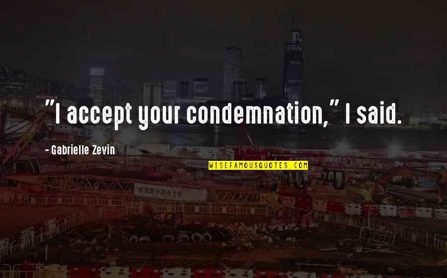Minsan Kasi Quotes By Gabrielle Zevin: "I accept your condemnation," I said. Minsan Kasi Quotes By Gabrielle Zevin: "I accept your condemnation," I said.