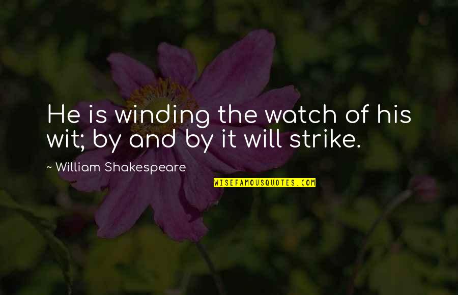 Minsan Lang Ang Buhay Quotes By William Shakespeare: He is winding the watch of his wit;