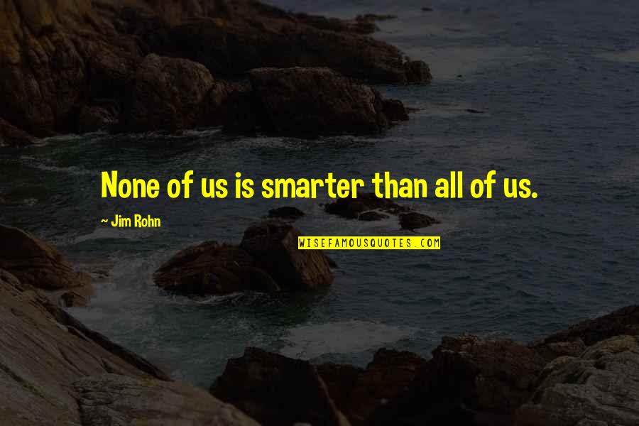 Minsan Madalas Ikaw Quotes By Jim Rohn: None of us is smarter than all of