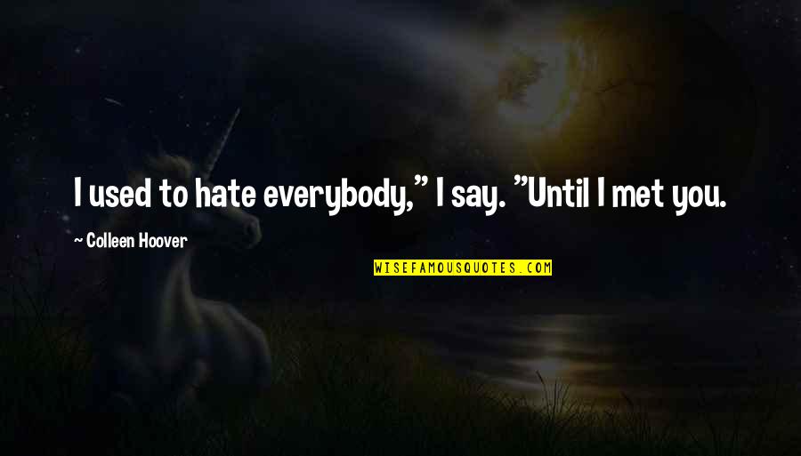 Minsan Sa Buhay Natin Quotes By Colleen Hoover: I used to hate everybody," I say. "Until Minsan Sa Buhay Natin Quotes By Colleen Hoover: I used to hate everybody," I say. "Until