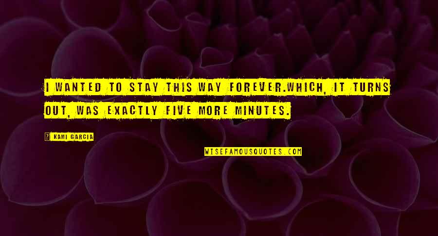 Minsan Sa Buhay Ng Tao Quotes By Kami Garcia: I wanted to stay this way forever.Which, it