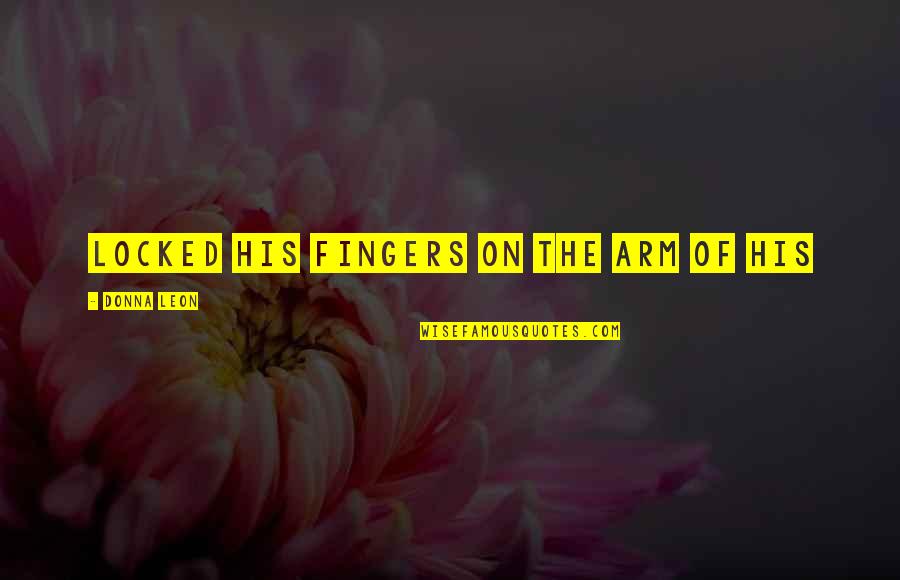Minsan Trending Quotes By Donna Leon: locked his fingers on the arm of his Minsan Trending Quotes By Donna Leon: locked his fingers on the arm of his