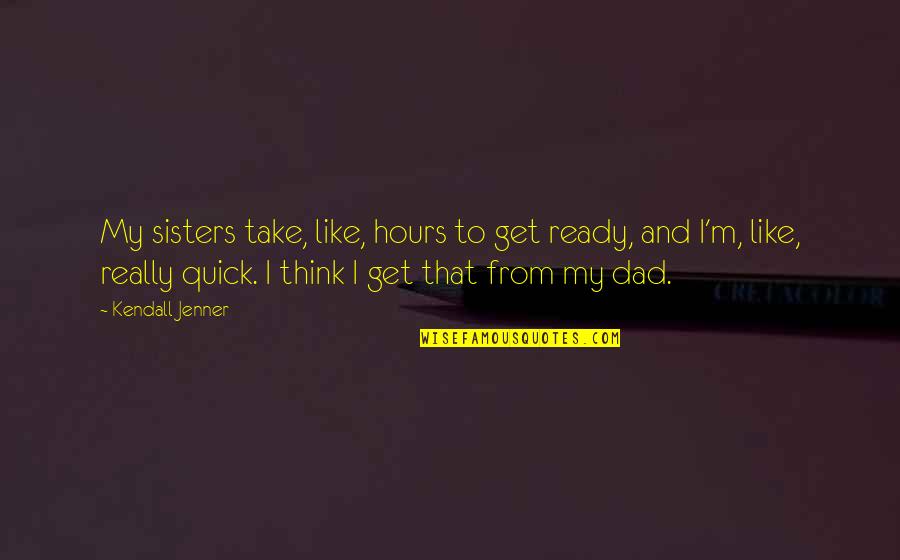 Minsan Trending Quotes By Kendall Jenner: My sisters take, like, hours to get ready, Minsan Trending Quotes By Kendall Jenner: My sisters take, like, hours to get ready,