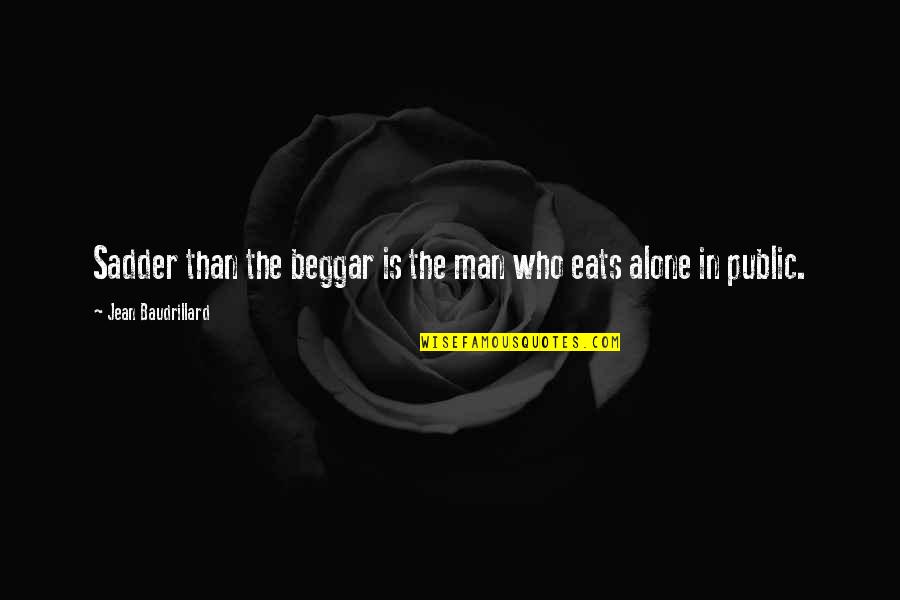Minshan Jiang Quotes By Jean Baudrillard: Sadder than the beggar is the man who