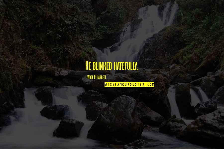 Minshan Jiang Quotes By Wade H. Garrett: He blinked hatefully.