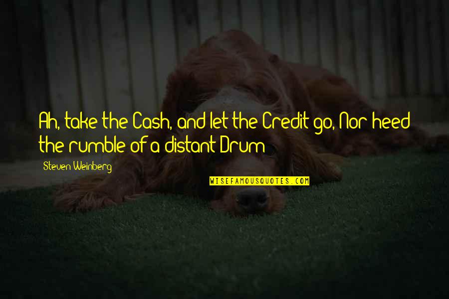 Minshull Cheshire Quotes By Steven Weinberg: Ah, take the Cash, and let the Credit