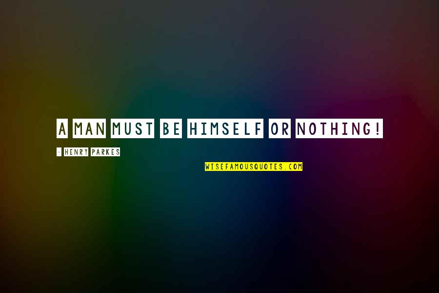 Minskys Near Quotes By Henry Parkes: A man must be himself or nothing! Minskys Near Quotes By Henry Parkes: A man must be himself or nothing!