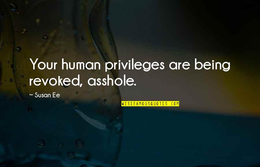 Minskys Near Quotes By Susan Ee: Your human privileges are being revoked, asshole.