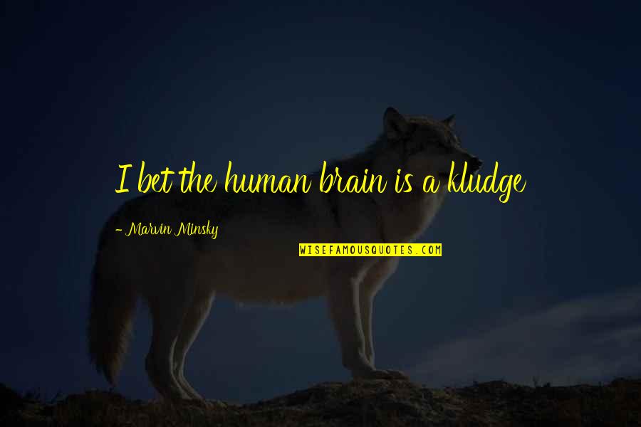 Minsky's Quotes By Marvin Minsky: I bet the human brain is a kludge