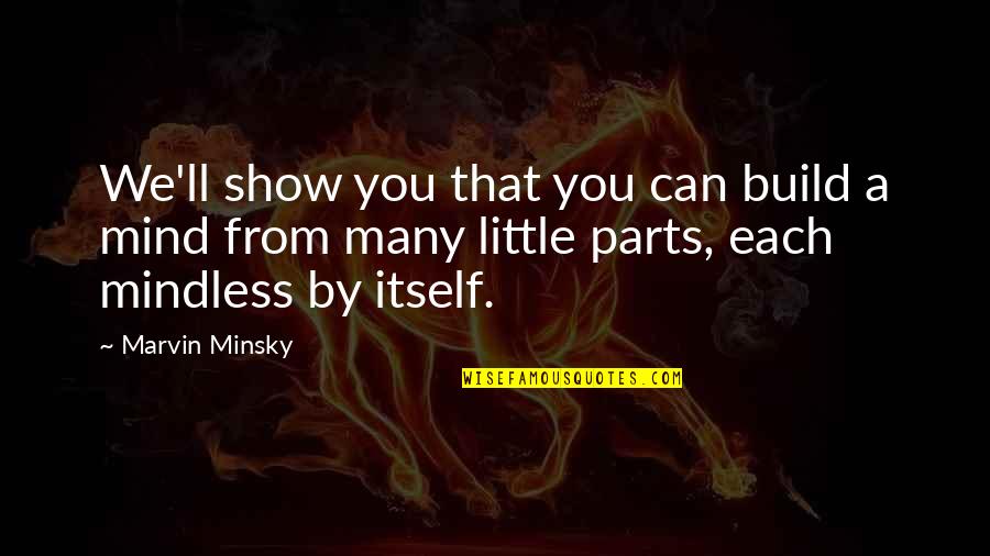 Minsky's Quotes By Marvin Minsky: We'll show you that you can build a