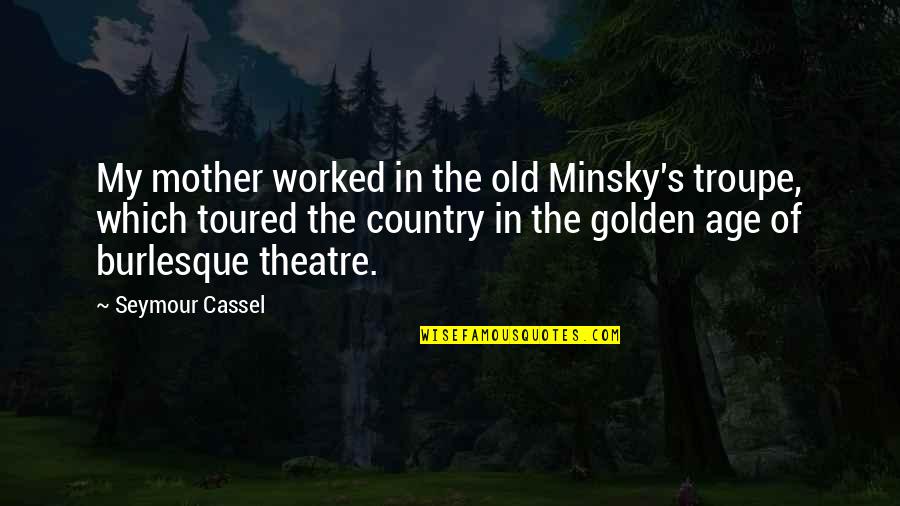 Minsky's Quotes By Seymour Cassel: My mother worked in the old Minsky's troupe,