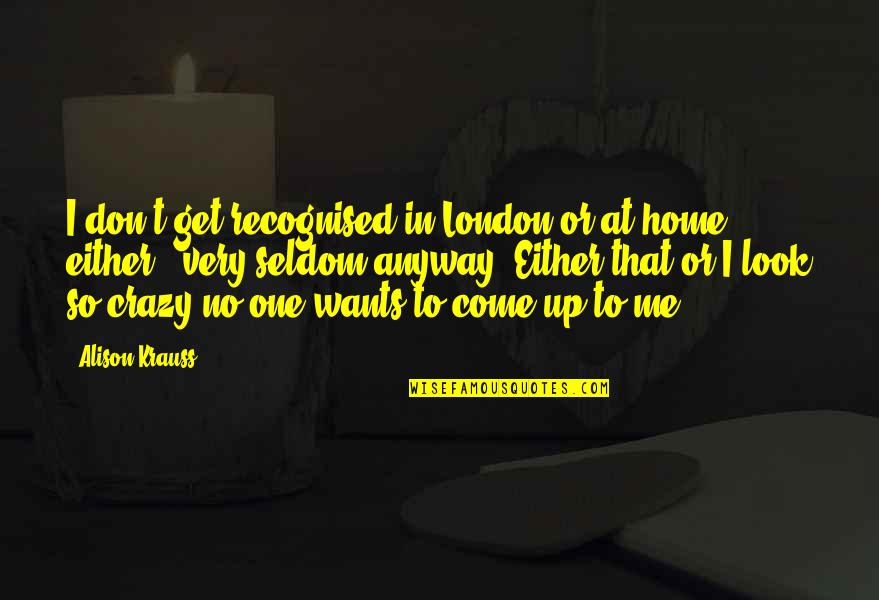 Minstead Hampshire Quotes By Alison Krauss: I don't get recognised in London or at Minstead Hampshire Quotes By Alison Krauss: I don't get recognised in London or at