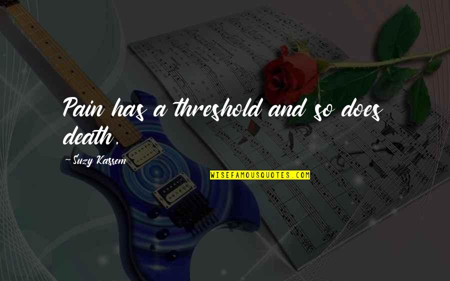 Minstead Hampshire Quotes By Suzy Kassem: Pain has a threshold and so does death. Minstead Hampshire Quotes By Suzy Kassem: Pain has a threshold and so does death.