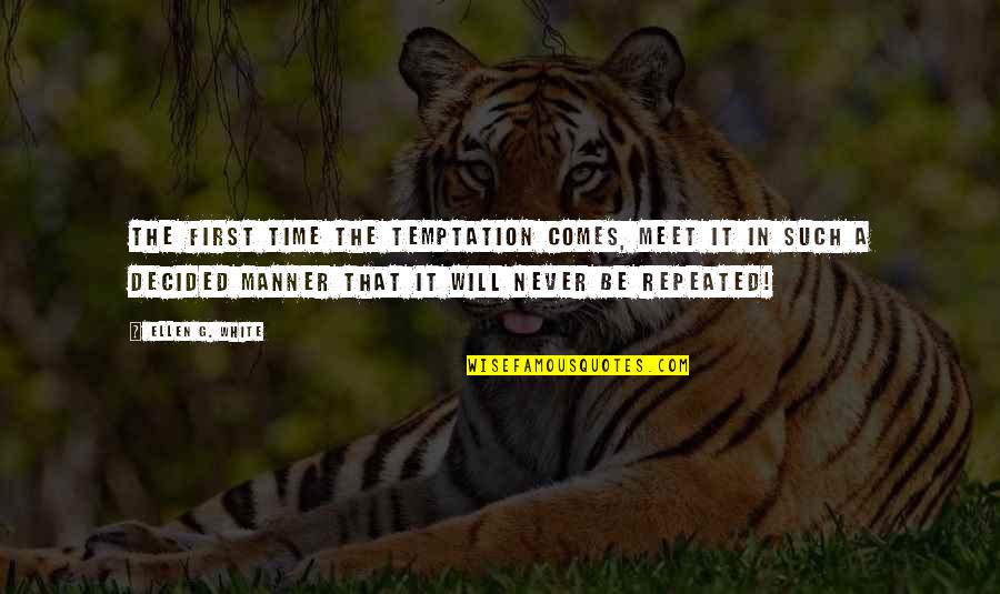 Minstead Quotes By Ellen G. White: The first time the temptation comes, meet it