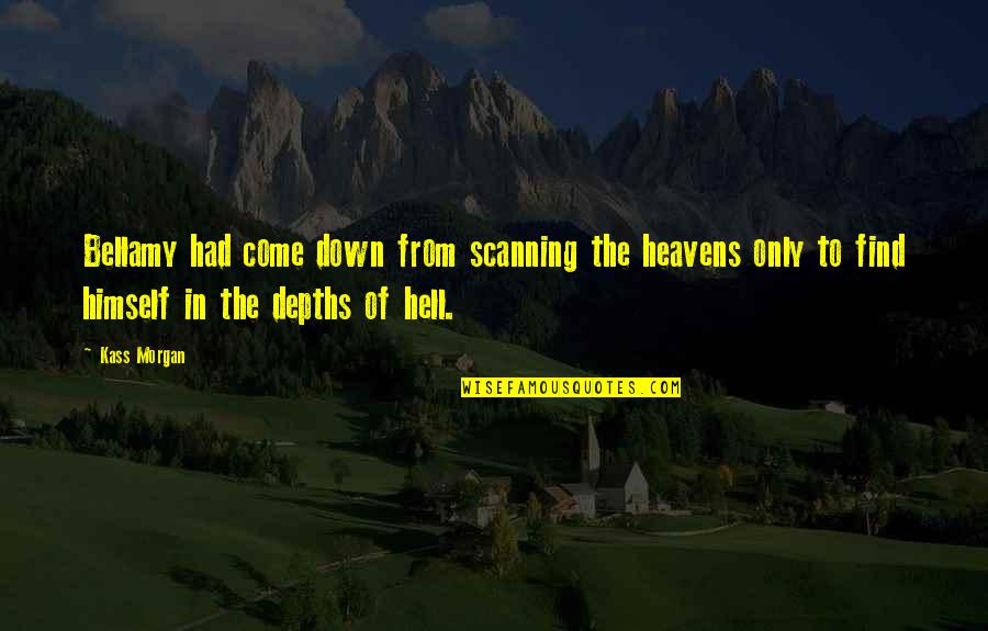Minstead Road Quotes By Kass Morgan: Bellamy had come down from scanning the heavens
