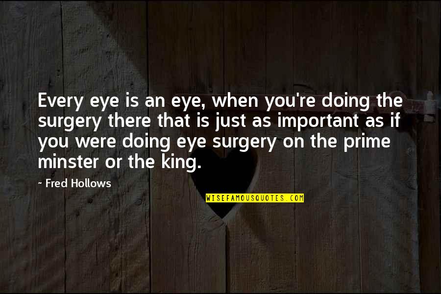 Minster Quotes By Fred Hollows: Every eye is an eye, when you're doing Minster Quotes By Fred Hollows: Every eye is an eye, when you're doing