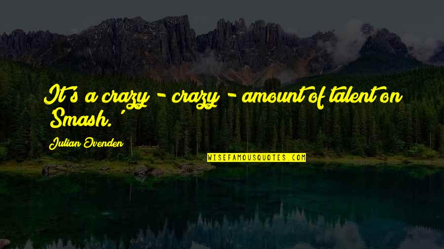 Minstrelsy Pronunciation Quotes By Julian Ovenden: It's a crazy - crazy - amount of