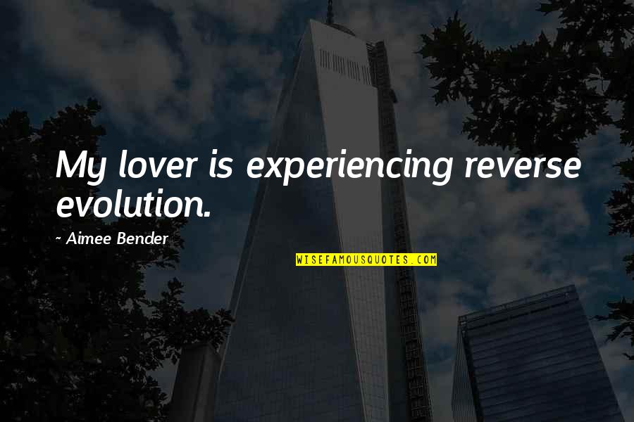 Mint Chocolate Chip Quotes By Aimee Bender: My lover is experiencing reverse evolution.