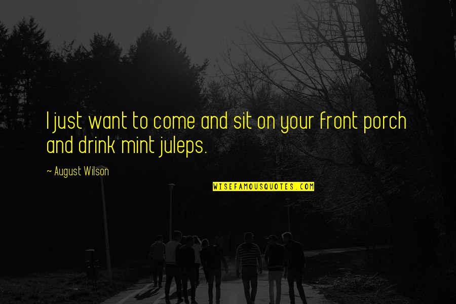 Mint Juleps Quotes By August Wilson: I just want to come and sit on