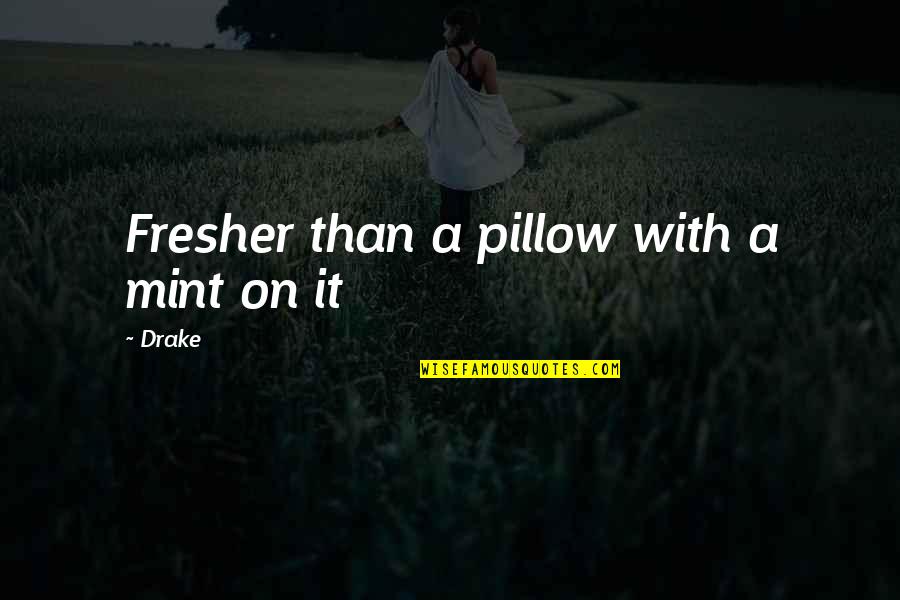 Mint Quotes By Drake: Fresher than a pillow with a mint on