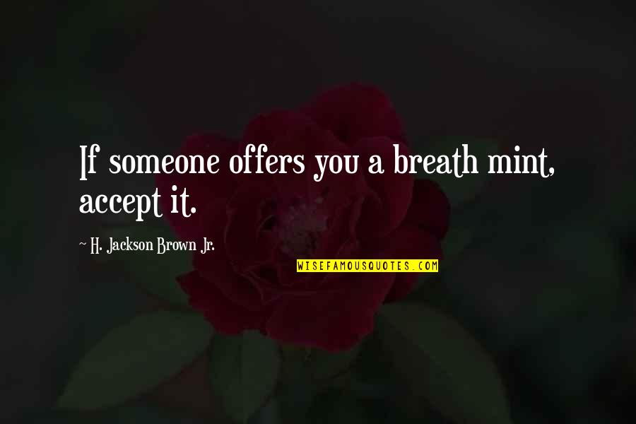 Mint Quotes By H. Jackson Brown Jr.: If someone offers you a breath mint, accept