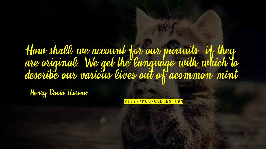 Mint Quotes By Henry David Thoreau: How shall we account for our pursuits, if