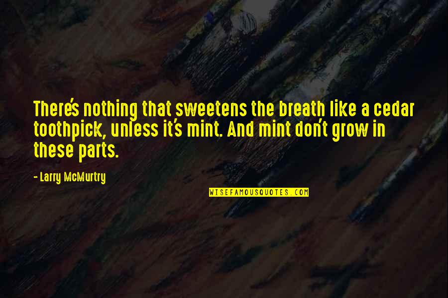 Mint Quotes By Larry McMurtry: There's nothing that sweetens the breath like a