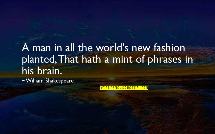Mint Quotes By William Shakespeare: A man in all the world's new fashion