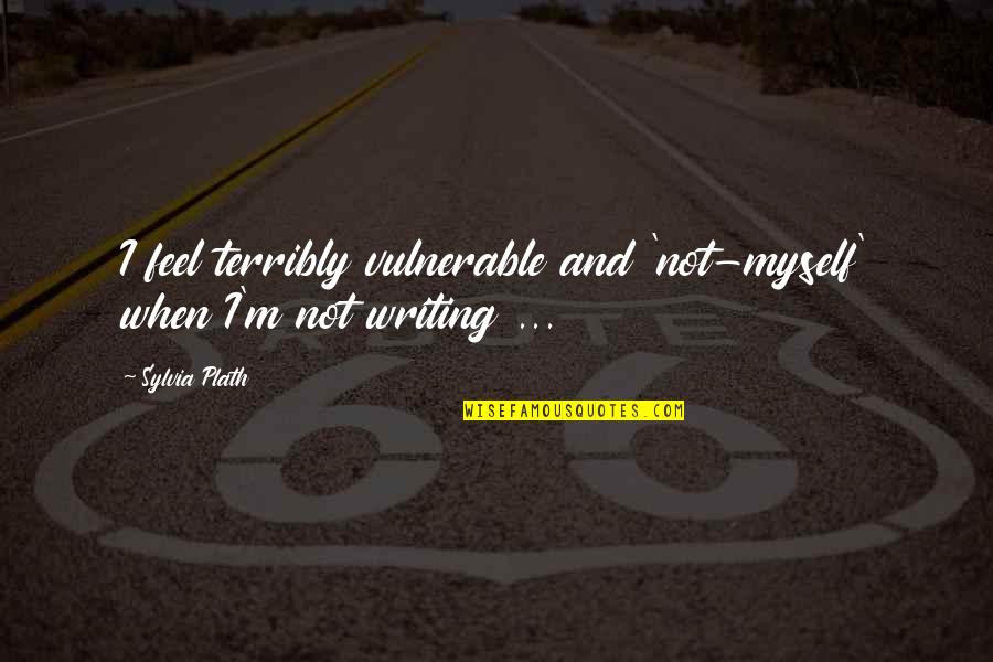 Mintage Limit Quotes By Sylvia Plath: I feel terribly vulnerable and 'not-myself' when I'm