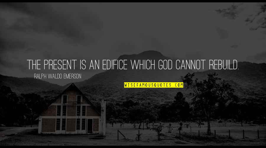 Mintainfo Quotes By Ralph Waldo Emerson: The present is an edifice which God cannot